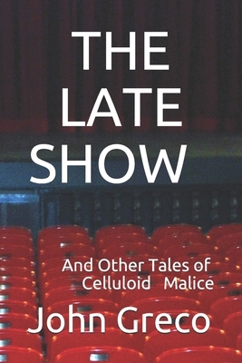 The Late Show: And Other Tales of Celluloid Malice by John Greco