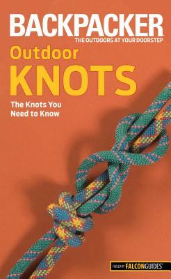 Backpacker Outdoor Knots: The Knots You Need to Know by Clyde Soles