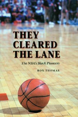 They Cleared the Lane: The Nba's Black Pioneers by Ron Thomas