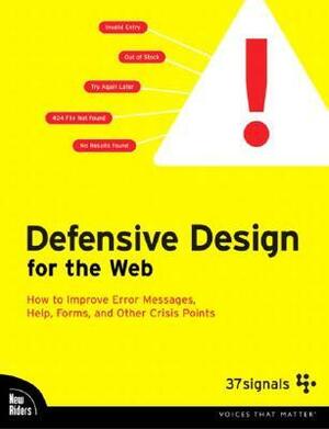 Defensive Design for the Web: How to Improve Error Messages, Help, Forms, and Other Crisis Points by 37 Signals, Matthew Linderman, Jason Fried