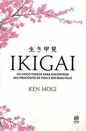 Ikigai: Os cinco passos para encontrar seu propósito de vida e ser mais feliz by Regiane Winarski, Ken Mogi