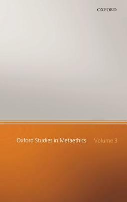 Oxford Studies in Metaethics: Volume 3 by 