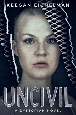 Uncivil: A Dystopian Novel by Keegan Eichelman