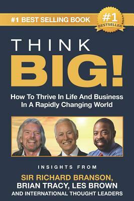 Think Big!: How to Thrive in Life and Business in a Rapidly Changing World, Insights from International Thought Leaders by Cydney O'Sullivan, Brian Tracy, Les Brown