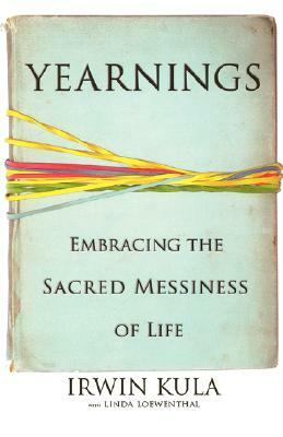 Yearnings: Embracing the Sacred Messiness of Life by Irwin Kula