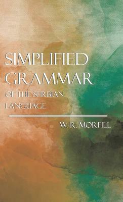 Simplified Grammar of the Serbian Language by William Richard Morfill