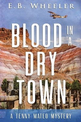 Blood in a Dry Town: A Tenny Mateo Mystery by E. B. Wheeler