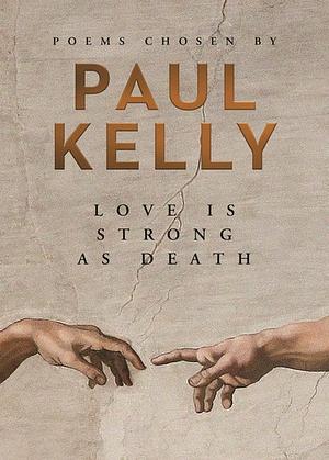 Love Is Strong as Death by Paul Kelly