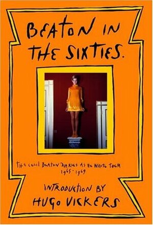 Beaton in the Sixties: The Cecil Beaton Diaries as He Wrote Them, 1965-1969 by Cecil Beaton