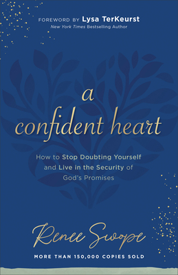 A Confident Heart: How to Stop Doubting Yourself & Live in the Security of God's Promises by Renee Swope