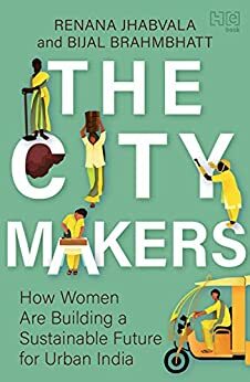 The City-Makers: How Women are Building a Sustainable Future for Urban India by Bijal Brahmbhatt, Renana Jhabvala