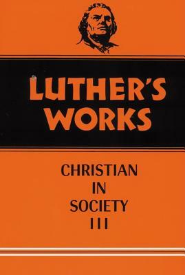 Luther's Works, Volume 46: Christian in Society III by Robert C. Schultz, Martin Luther