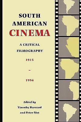 South American Cinema: A Critical Filmography, 1915-1994 by Timothy Barnard, Peter Rist