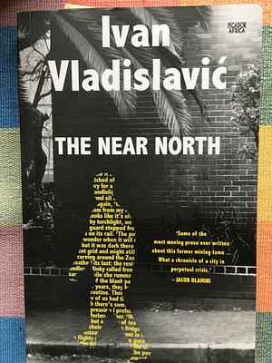 The Near North by Ivan Vladislavić