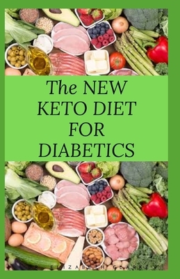 The New Keto Diet for Diabetics: Keto Diet for Diabetics Type 2 and Type 1 Includes: Meal Plan, Food List, Delicious Recipe And Cookbook by Elizabeth David