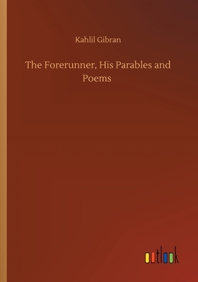 The Forerunner, His Parables and Poems by Kahlil Gibran