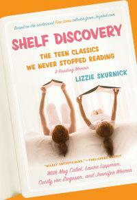 Shelf Discovery: The Teen Classics We Never Stopped Reading by Lizzie Skurnick
