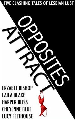 Opposites Attract: Five Clashing Tales of Lesbian Lust by Harper Bliss, Cheyenne Blue, Lucy Felthouse, Erzabet Bishop, Laila Blake