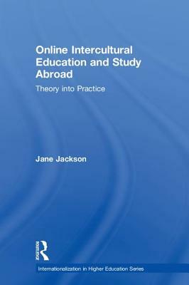 Online Intercultural Education and Study Abroad: Theory Into Practice by Jane Jackson