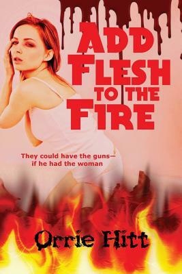 Add Flesh to the Fire by Orrie Hitt