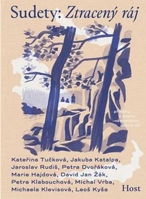 Sudety: Ztracený ráj by Michaela Klevisová, Jakuba Katalpa, František Kotleta, Marie Hajdová, Leoš Kyša, Kateřina Tučková, Jaroslav Rudiš, Michal Vrba, Petra Klabouchová, Petra Dvořáková, David Jan Žák