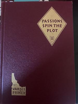 Passions Spin the Plot  by Vardis Fisher