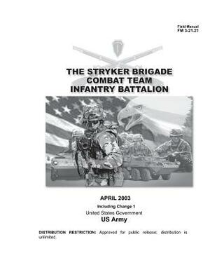 Field Manual FM 3-21.21 The Stryker Brigade Combat Team Infantry Battalion April 2003 Including Change 1 by United States Government Us Army