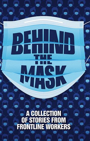 Behind the Mask: Stories from Frontline Workers by 