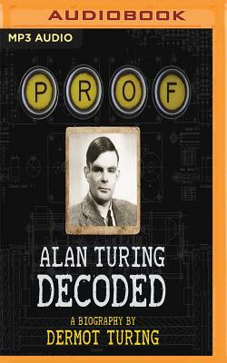 Prof: Alan Turing Decoded by Dermot Turing