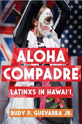 Aloha Compadre: Latinxs in Hawai'i by Rudy P. Guevarra Jr.