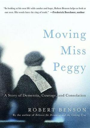 Moving Miss Peggy: A Story of Dementia, Courage and Consolation by Robert Hugh Benson