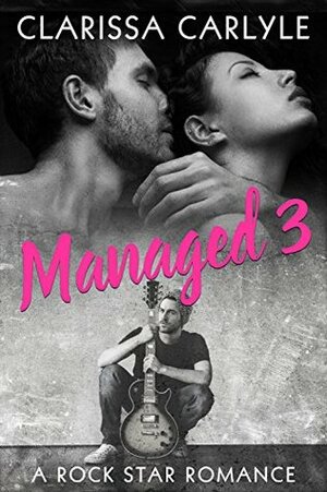 Managed 3: A Rock Star Romance by Clarissa Carlyle