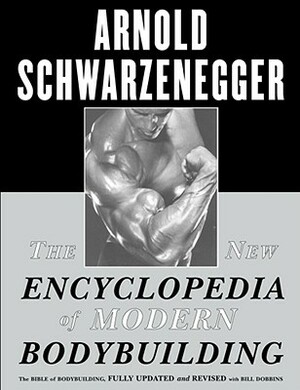 The New Encyclopedia of Modern Bodybuilding: The Bible of Bodybuilding, Fully Updated and Revised by Arnold Schwarzenegger