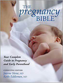 The Pregnancy Bible: Your Complete Guide to Pregnancy and Early Parenthood by Joanne Stone, Keith Eddleman