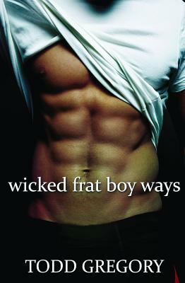 Wicked Frat Boy Ways by Todd Gregory