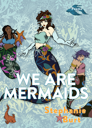 We Are Mermaids by Stephanie Burt