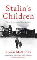 Stalin's Children: Three Generations of Love and War by Owen Matthews