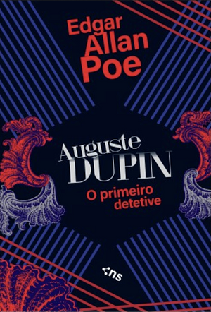 Auguste Dupin: o Primeiro Detetive by Edgar Allan Poe