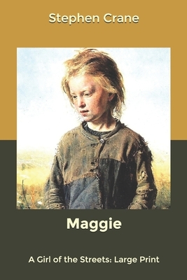 Maggie A Girl of the Streets: Large Print by Stephen Crane