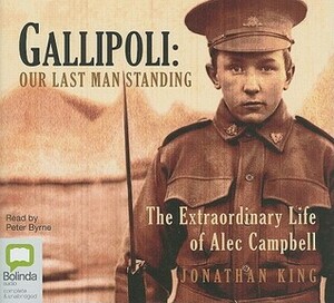 Gallipoli: Our Last Man Standing by Jonathan King, Peter Byrne