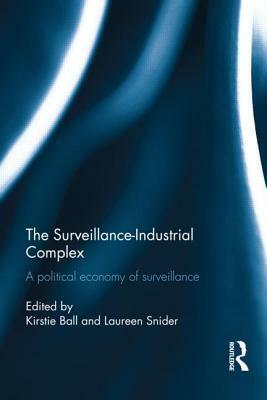 The Surveillance-Industrial Complex: A Political Economy of Surveillance by 