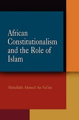 African Constitutionalism and the Role of Islam by Abdullahi Ahmed An-Na'im