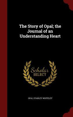 The Story of Opal; The Journal of an Understanding Heart by Opal Stanley Whiteley