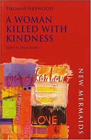A Woman Killed with Kindness by Thomas Heywood