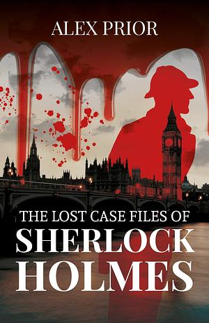 The Lost Case Files of Sherlock Holmes by Alex Prior, Alex Prior