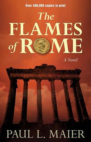 Flames of Rome: A Novel by Paul L. Maier, Paul L. Maier