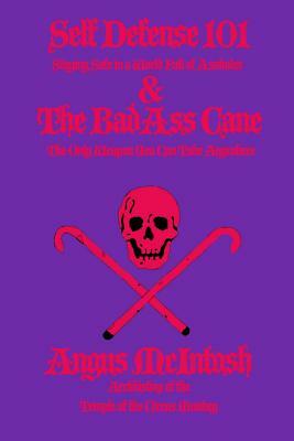 Self Defense 101 & The BadAss Cane: Staying Safe in a World Full of Assholes & The Only Weapon You Can Take Anywhere by Angus McIntosh