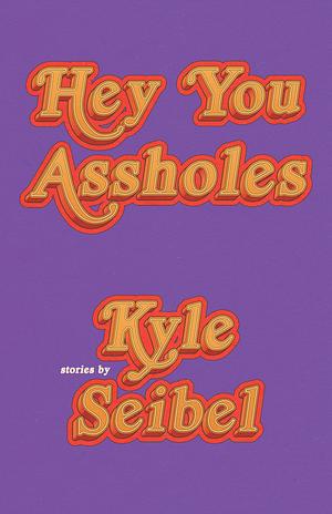 Hey You Assholes by Kyle Seibel