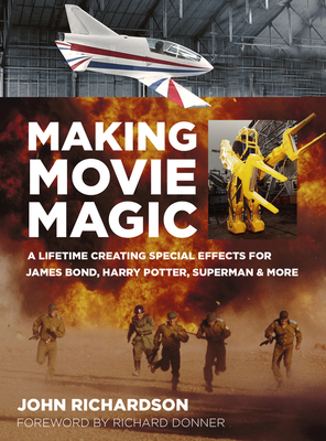 Making Movie Magic: A Lifetime Creating Special Effects for James Bond, Harry Potter, Superman & More by John Richardson