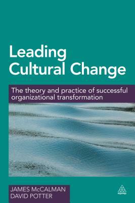 Leading Cultural Change: The Theory and Practice of Successful Organizational Transformation by David Potter, James McCalman